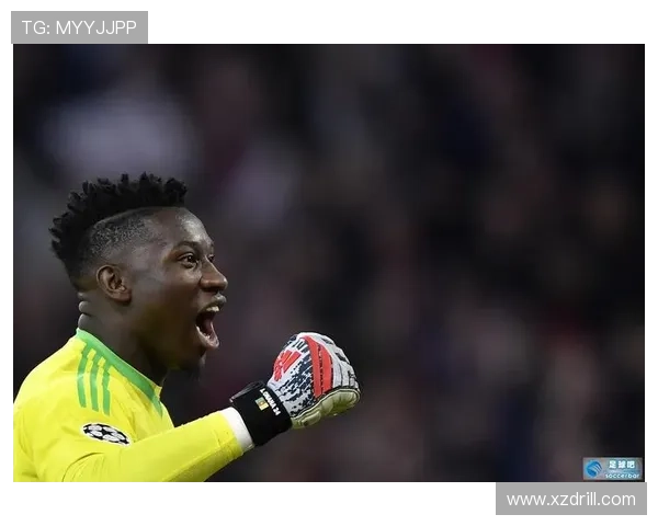 奥纳纳门将价值持续提升，本赛季表现稳健备受关注